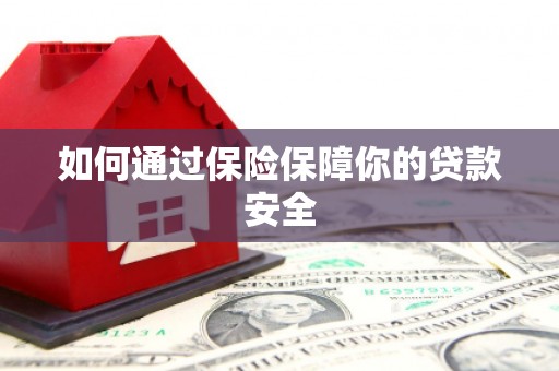 柏乡如何通过保险保障你的贷款安全