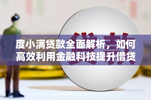 柏乡度小满贷款全面解析，如何高效利用金融科技提升借贷体验