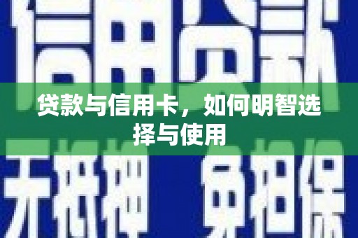 柏乡贷款与信用卡，如何明智选择与使用
