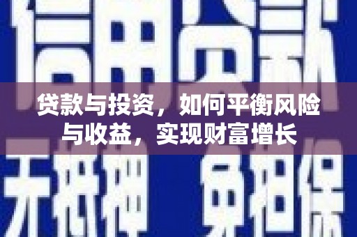 柏乡贷款与投资，如何平衡风险与收益，实现财富增长