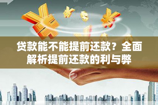 柏乡贷款能不能提前还款？全面解析提前还款的利与弊
