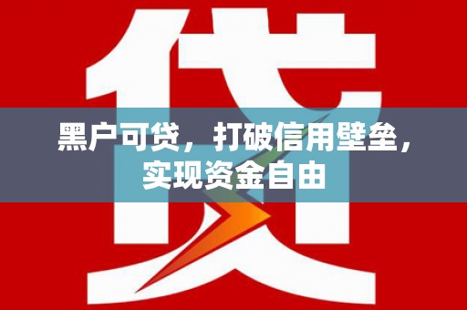 柏乡黑户可贷，打破信用壁垒，实现资金自由