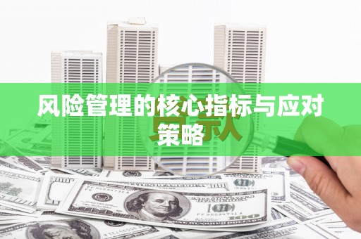 柏乡风险管理的核心指标与应对策略