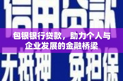 柏乡包银银行贷款，助力个人与企业发展的金融桥梁
