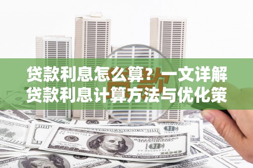 柏乡贷款利息怎么算？一文详解贷款利息计算方法与优化策略
