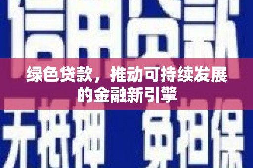 柏乡绿色贷款，推动可持续发展的金融新引擎