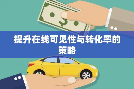 柏乡提升在线可见性与转化率的策略