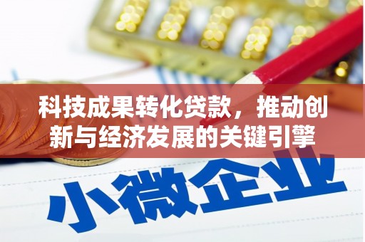 柏乡科技成果转化贷款，推动创新与经济发展的关键引擎