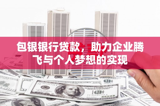 柏乡包银银行贷款，助力企业腾飞与个人梦想的实现