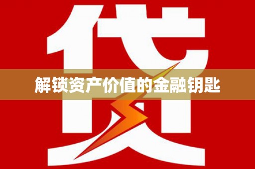 柏乡解锁资产价值的金融钥匙