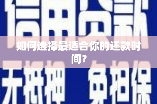 柏乡如何选择最适合你的还款时间？
