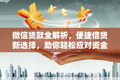 柏乡微信贷款全解析，便捷借贷新选择，助你轻松应对资金需求